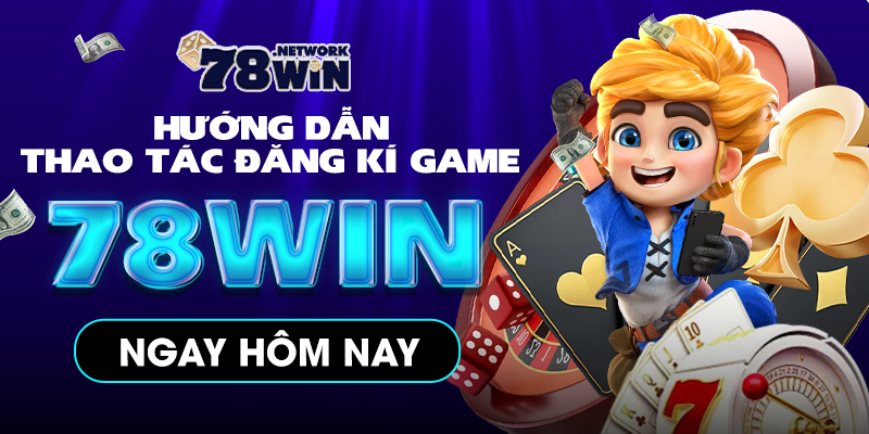Đăng Ký 78win - Hướng Dẫn Các Bước Để Tạo Tài Khoản Đăng Ký 78win - Hướng Dẫn Các Bước Để Tạo Tài Khoản