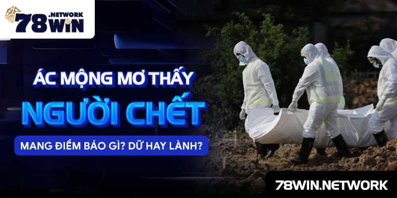 Ác mộng mơ thấy người chết mang điềm báo gì? Dữ hay lành? Ác mộng mơ thấy người chết mang điềm báo gì? Dữ hay lành?