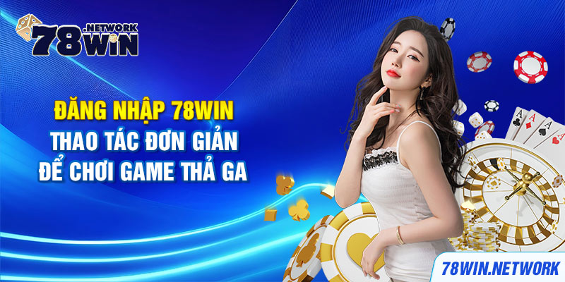 Đăng nhập 78win - thao tác đơn giản để chơi game thả ga Đăng nhập 78win - thao tác đơn giản để chơi game thả ga