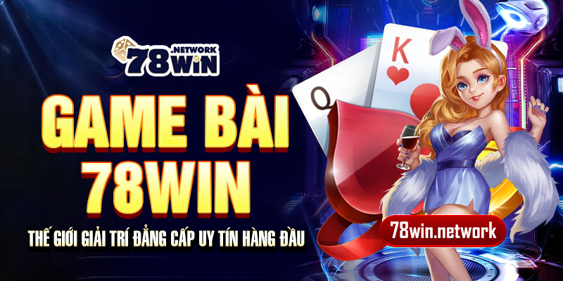 Game bài 78win - Thế giới giải trí đẳng cấp uy tín hàng đầu Game bài 78win - Thế giới giải trí đẳng cấp uy tín hàng đầu