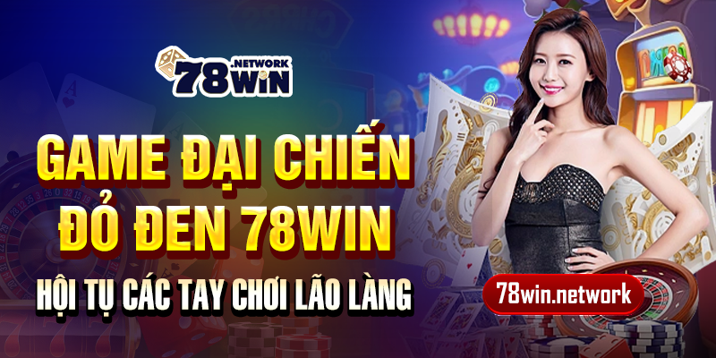 Game đại chiến đỏ đen 78win - Hội tụ các tay chơi lão làng Game đại chiến đỏ đen 78win - Hội tụ các tay chơi lão làng
