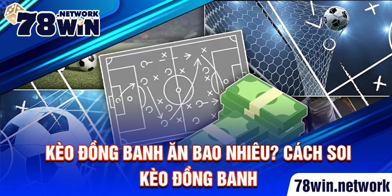 Kèo đồng banh ăn bao nhiêu? Cách soi kèo đồng banh Kèo đồng banh ăn bao nhiêu? Cách soi kèo đồng banh