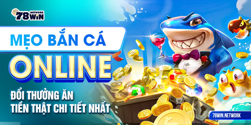 Mẹo bắn cá online đổi thưởng ăn tiền thật chi tiết nhất Mẹo bắn cá online đổi thưởng ăn tiền thật chi tiết nhất