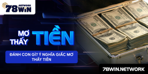 Mơ thấy tiền đánh con gì? Ý nghĩa giấc mơ thấy tiền