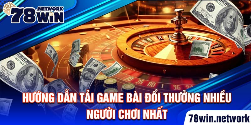 Hướng dẫn cách tải game bài đổi thưởng nhiều người chơi nhất Hướng dẫn cách tải game bài đổi thưởng nhiều người chơi nhất