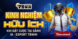 Kinh nghiệm hữu ích khi đặt cược tại sảnh IA - Esport 78win