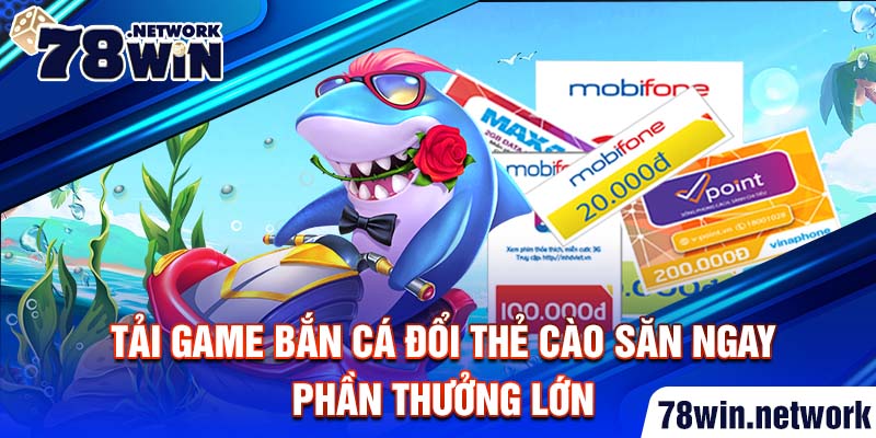 Tải game bắn cá đổi thẻ cào săn ngay phần thưởng lớn Tải game bắn cá đổi thẻ cào săn ngay phần thưởng lớn