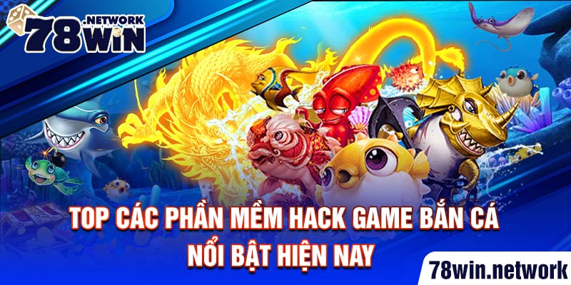 Top các phần mềm hack game bắn cá nổi bật hiện nay Top các phần mềm hack game bắn cá nổi bật hiện nay