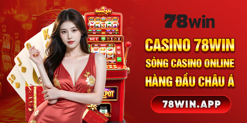 Casino 78win - Sòng Casino Online Hàng Đầu Châu Á